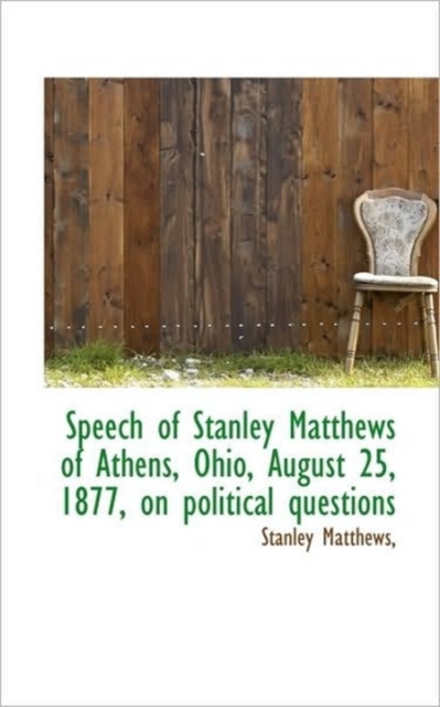 Speech of Stanley Matthews of Athens, Ohio, August 25, 1877, on Political Questions, Paperback / softback Book