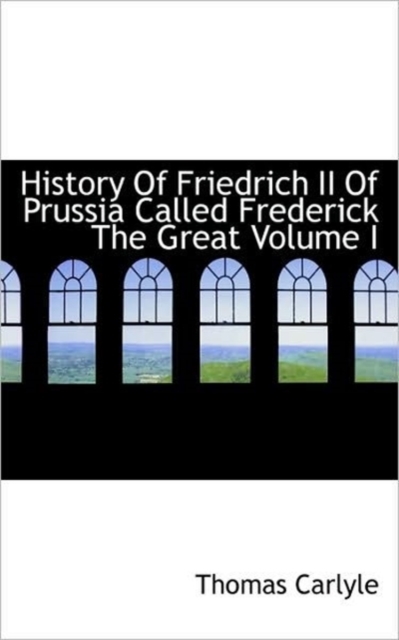 History of Friedrich II of Prussia Called Frederick the Great Volume I, Paperback / softback Book