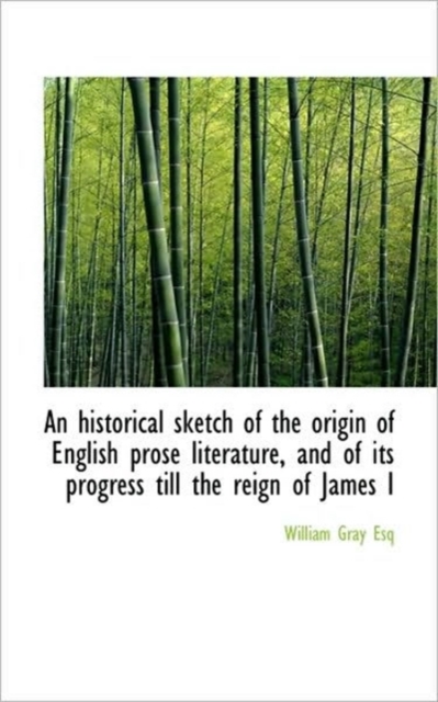 An Historical Sketch of the Origin of English Prose Literature, and of Its Progress Till the Reign O, Hardback Book