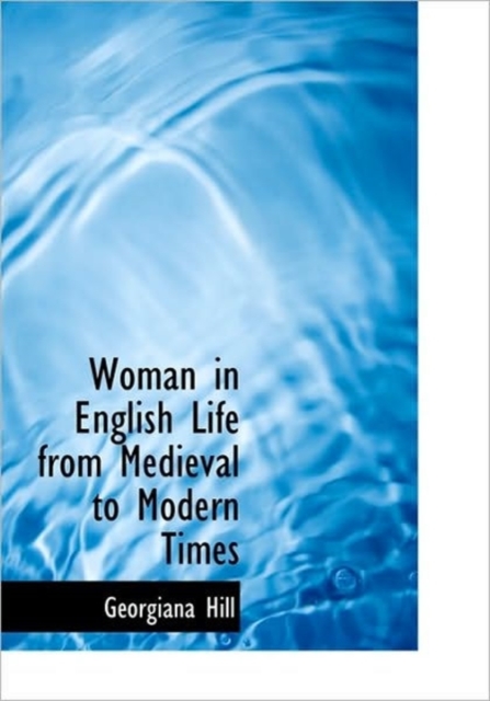 Woman in English Life from Medieval to Modern Times, Hardback Book