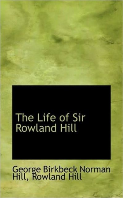 The Life of Sir Rowland Hill, Paperback / softback Book