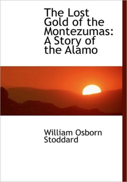 The Lost Gold of the Montezumas : A Story of the Alamo, Hardback Book