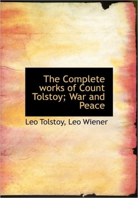 The Complete Works of Count Tolstoy; War and Peace, Hardback Book