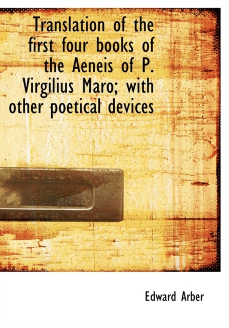 Translation of the first four books of the Aeneis of P. Virgilius Maro; with other poetical devices, Hardback Book