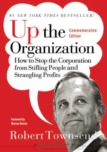 Up the Organization : How to Stop the Corporation from Stifling People and Strangling Profits, EPUB eBook