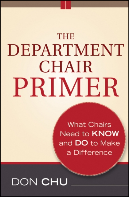 The Department Chair Primer : What Chairs Need to Know and Do to Make a Difference, Paperback / softback Book