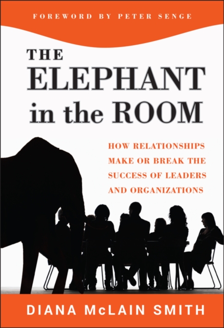 Elephant in the Room : How Relationships Make or Break the Success of Leaders and Organizations, EPUB eBook