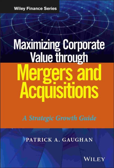 Maximizing Corporate Value through Mergers and Acquisitions : A Strategic Growth Guide, Hardback Book