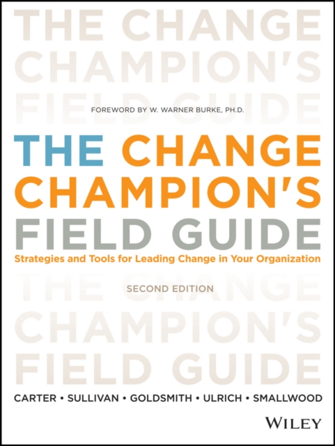 The Change Champion's Field Guide : Strategies and Tools for Leading Change in Your Organization, Paperback / softback Book
