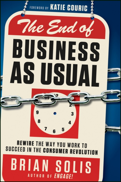 The End of Business As Usual : Rewire the Way You Work to Succeed in the Consumer Revolution, EPUB eBook