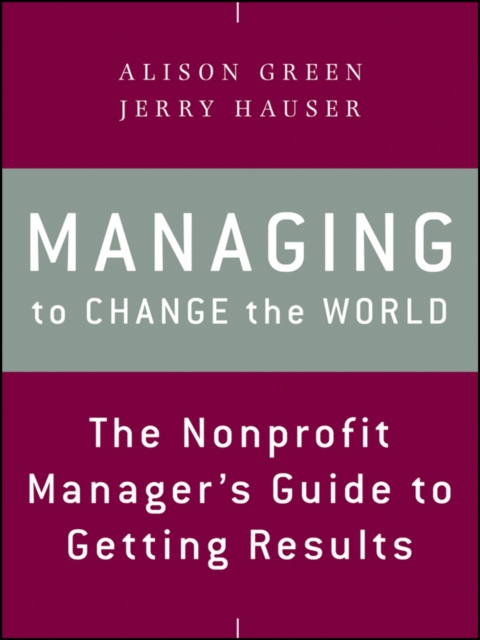 Managing to Change the World : The Nonprofit Manager's Guide to Getting Results, PDF eBook