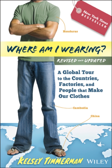 Where am I Wearing? : A Global Tour to the Countries, Factories, and People That Make Our Clothes, Paperback / softback Book