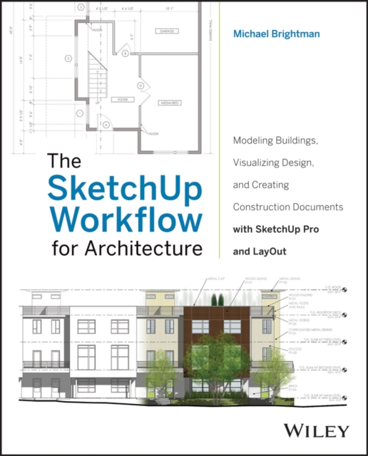 The SketchUp Workflow for Architecture : Modeling Buildings, Visualizing Design, and Creating Construction Documents with SketchUp Pro and LayOut, PDF eBook