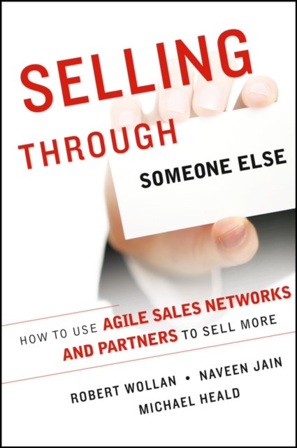 Selling Through Someone Else : How to Use Agile Sales Networks and Partners to Sell More, Hardback Book