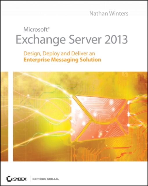 Microsoft Exchange Server 2013 : Design, Deploy and Deliver an Enterprise Messaging Solution, Paperback / softback Book