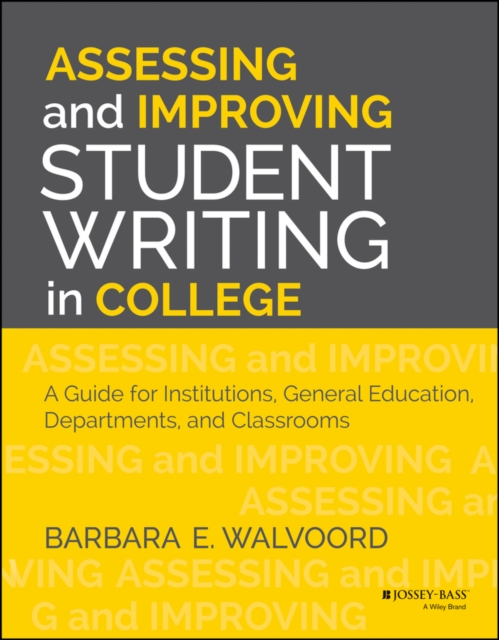 Assessing and Improving Student Writing in College : A Guide for Institutions, General Education, Departments, and Classrooms, PDF eBook