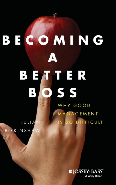 Becoming A Better Boss : Why Good Management is So Difficult, Hardback Book