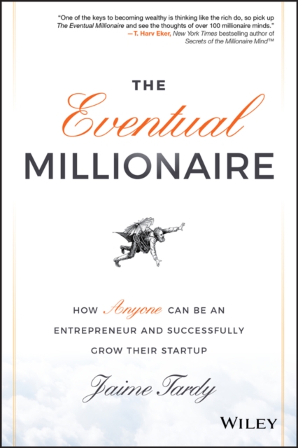The Eventual Millionaire : How Anyone Can Be an Entrepreneur and Successfully Grow Their Startup, Hardback Book