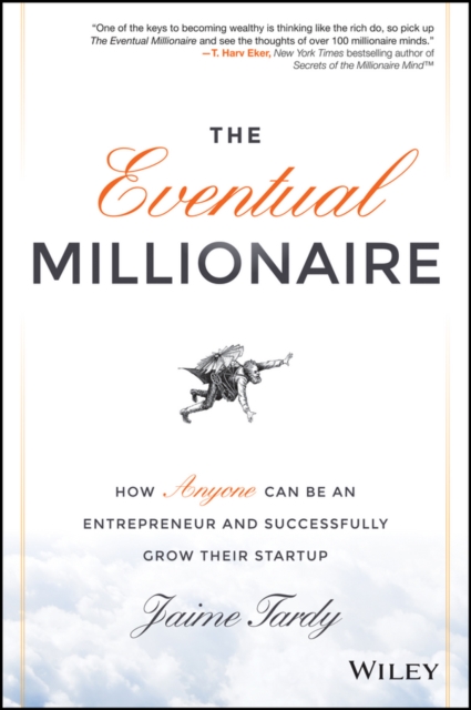 The Eventual Millionaire : How Anyone Can Be an Entrepreneur and Successfully Grow Their Startup, PDF eBook