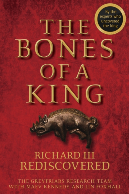 The Bones of a King : Richard III Rediscovered, Hardback Book