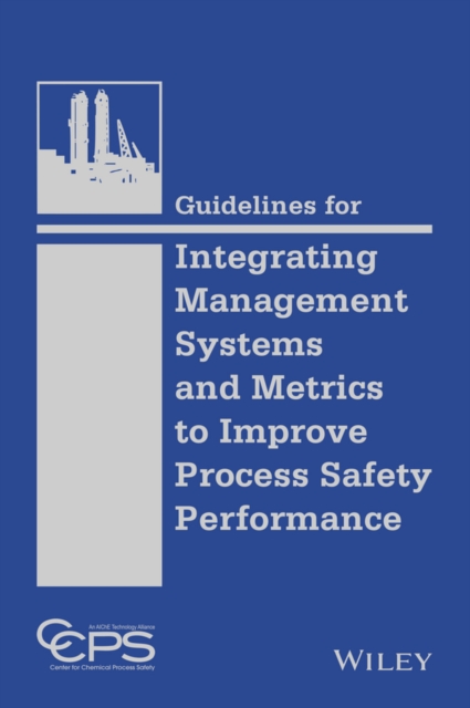 Guidelines for Integrating Management Systems and Metrics to Improve Process Safety Performance, Hardback Book