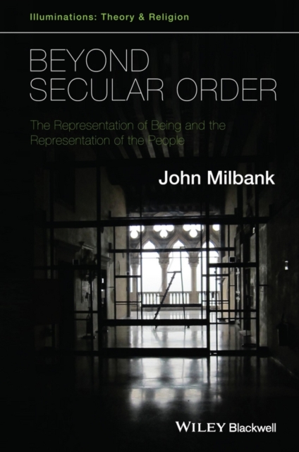 Beyond Secular Order : The Representation of Being and the Representation of the People, Paperback / softback Book