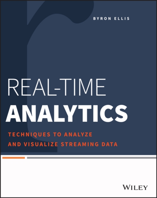 Real-Time Analytics : Techniques to Analyze and Visualize Streaming Data, Paperback / softback Book