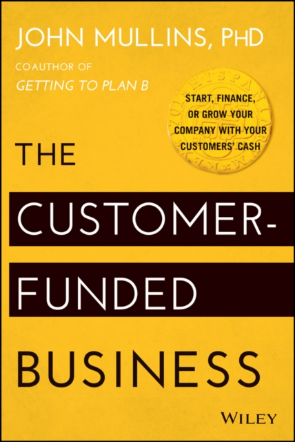The Customer-Funded Business : Start, Finance, or Grow Your Company with Your Customers' Cash, PDF eBook