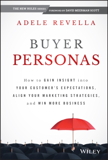 Buyer Personas : How to Gain Insight into your Customer's Expectations, Align your Marketing Strategies, and Win More Business, Hardback Book