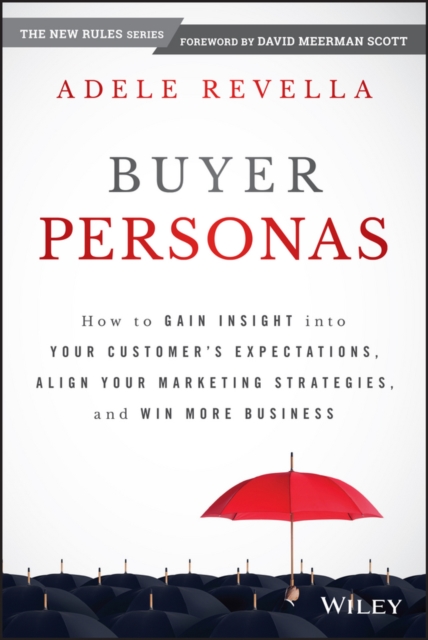 Buyer Personas : How to Gain Insight into your Customer's Expectations, Align your Marketing Strategies, and Win More Business, PDF eBook