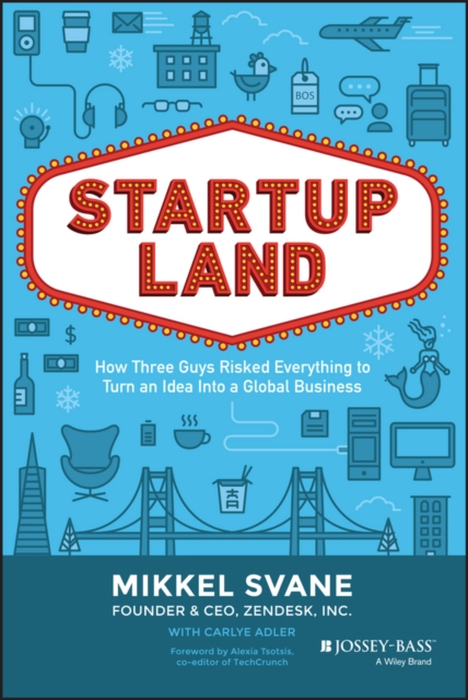 Startupland : How Three Guys Risked Everything to Turn an Idea into a Global Business, Hardback Book