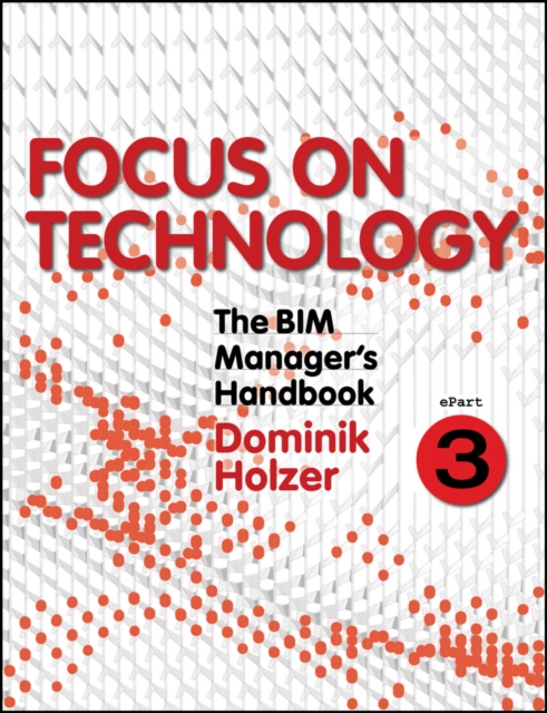 The BIM Manager's Handbook, Part 3 : Focus on Technology, PDF eBook