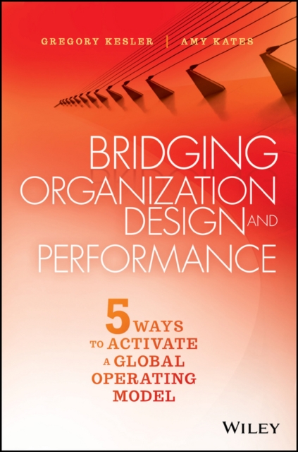 Bridging Organization Design and Performance : Five Ways to Activate a Global Operation Model, EPUB eBook