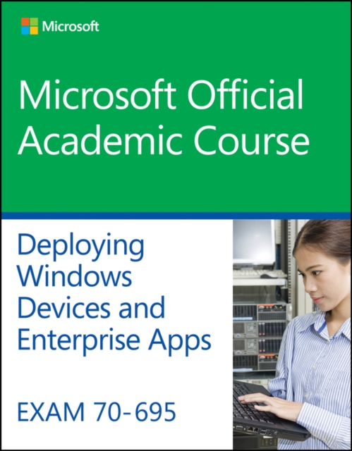 Exam 70-695 Deploying Windows Devices and Enterprise Apps, Paperback / softback Book