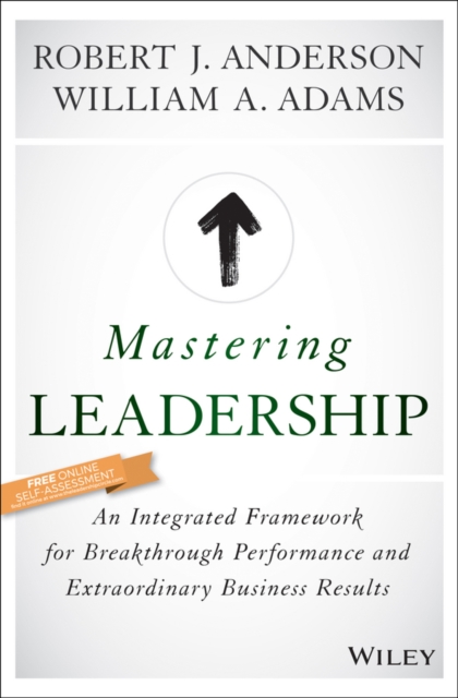 Mastering Leadership : An Integrated Framework for Breakthrough Performance and Extraordinary Business Results, Hardback Book