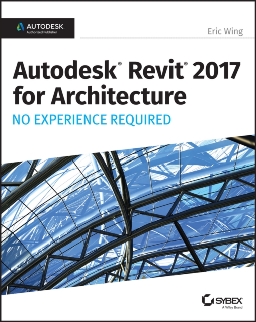 Autodesk Revit 2017 for Architecture : No Experience Required, PDF eBook