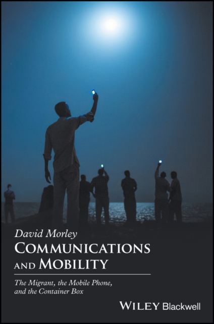 Communications and Mobility : The Migrant, the Mobile Phone, and the Container Box, PDF eBook