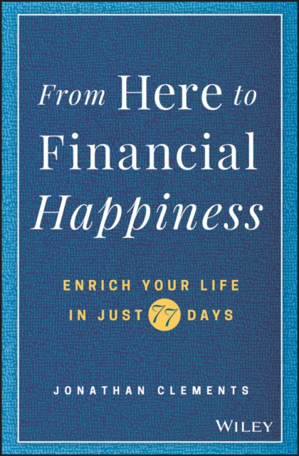 From Here to Financial Happiness : Enrich Your Life in Just 77 Days, Hardback Book