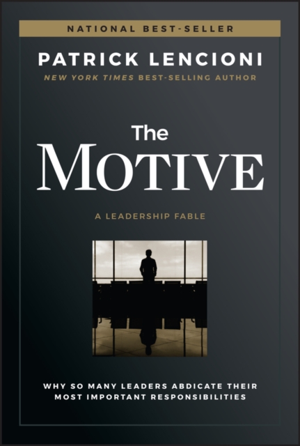 The Motive : Why So Many Leaders Abdicate Their Most Important Responsibilities, Hardback Book
