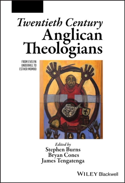 Twentieth Century Anglican Theologians : From Evelyn Underhill to Esther Mombo, Paperback / softback Book