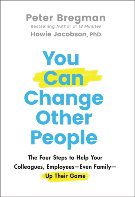 You Can Change Other People : The Four Steps to Help Your Colleagues, Employees-Even Family-Up Their Game, Hardback Book