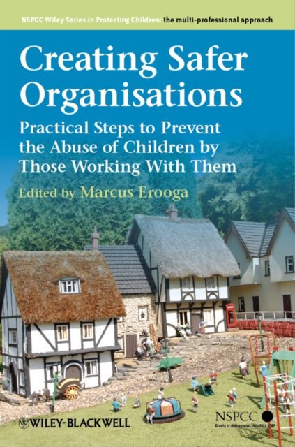 Creating Safer Organisations : Practical Steps to Prevent the Abuse of Children by Those Working With Them, Hardback Book