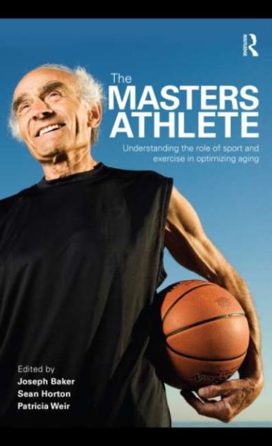 The Masters Athlete : Understanding the Role of Sport and Exercise in Optimizing Aging, PDF eBook