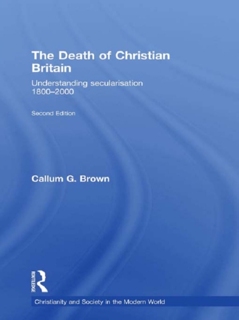 The Death of Christian Britain : Understanding Secularisation, 1800-2000, PDF eBook