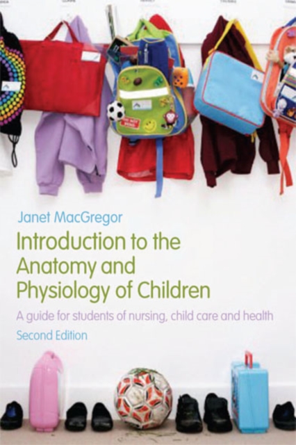 Introduction to the Anatomy and Physiology of Children : A Guide for Students of Nursing, Child Care and Health, EPUB eBook