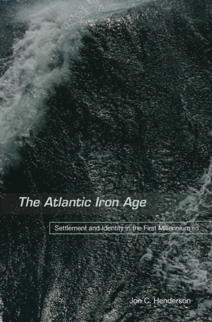 The Atlantic Iron Age : Settlement and Identity in the First Millennium BC, PDF eBook