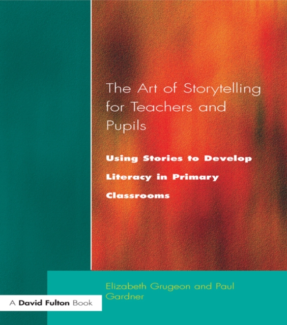 The Art of Storytelling for Teachers and Pupils : Using Stories to Develop Literacy in Primary Classrooms, PDF eBook
