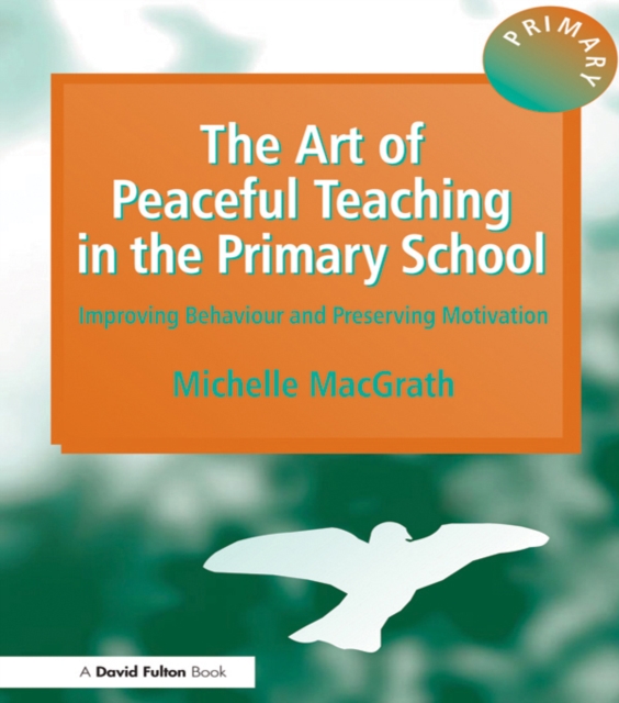 The Art of Peaceful Teaching in the Primary School : Improving Behaviour and Preserving Motivation, EPUB eBook