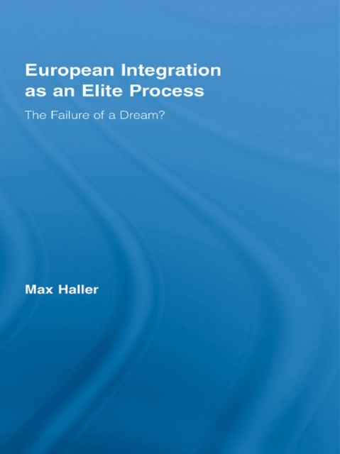 European Integration as an Elite Process : The Failure of a Dream?, EPUB eBook