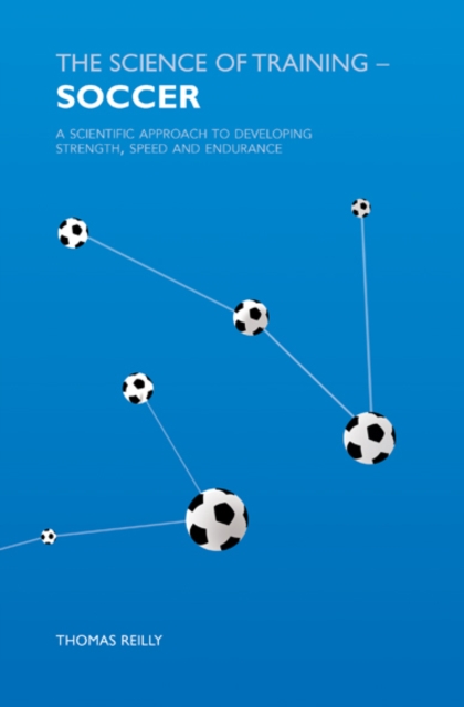 The Science of Training - Soccer : A Scientific Approach to Developing Strength, Speed and Endurance, EPUB eBook